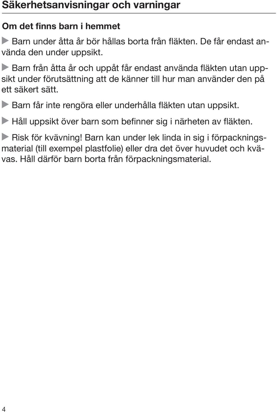 Barn får inte rengöra eller underhålla fläkten utan uppsikt. Håll uppsikt över barn som befinner sig i närheten av fläkten. Risk för kvävning!