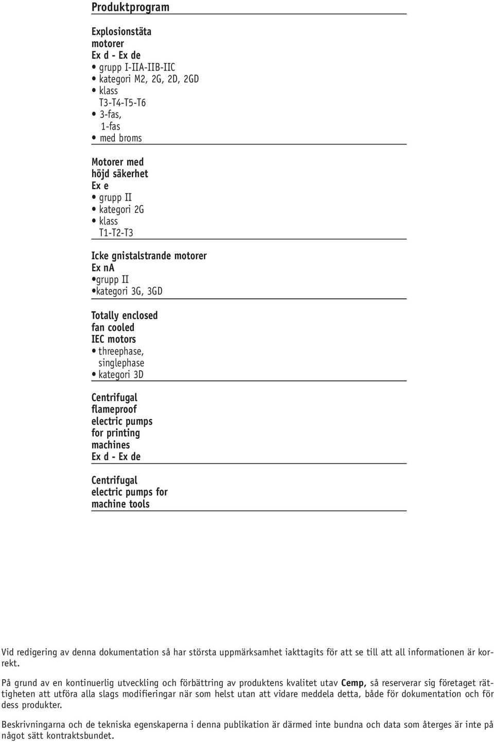 Ex d - Ex de Centrifugal electric pumps for machine tools Vid redigering av denna dokumentation så har största uppmärksamhet iakttagits för att se till att all informationen är korrekt.