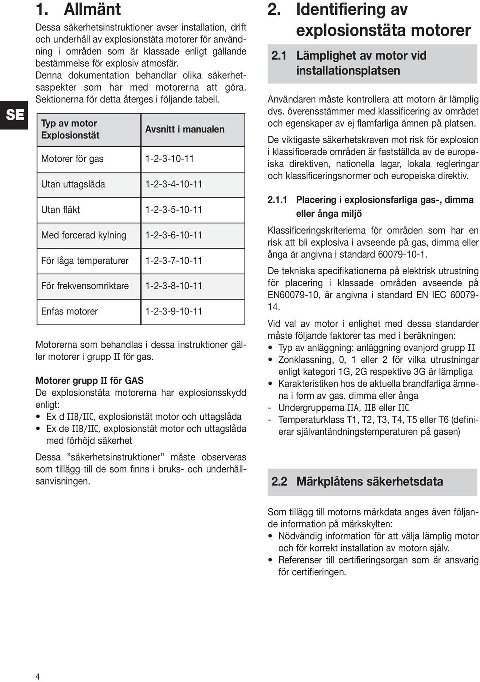 Typ av motor Explosionstät Avsnitt i manualen Motorer för gas 1-2--10-11 Utan uttagslåda 1-2--4-10-11 Utan fläkt 1-2--5-10-11 Med forcerad kylning 1-2--6-10-11 För låga temperaturer 1-2--7-10-11 För