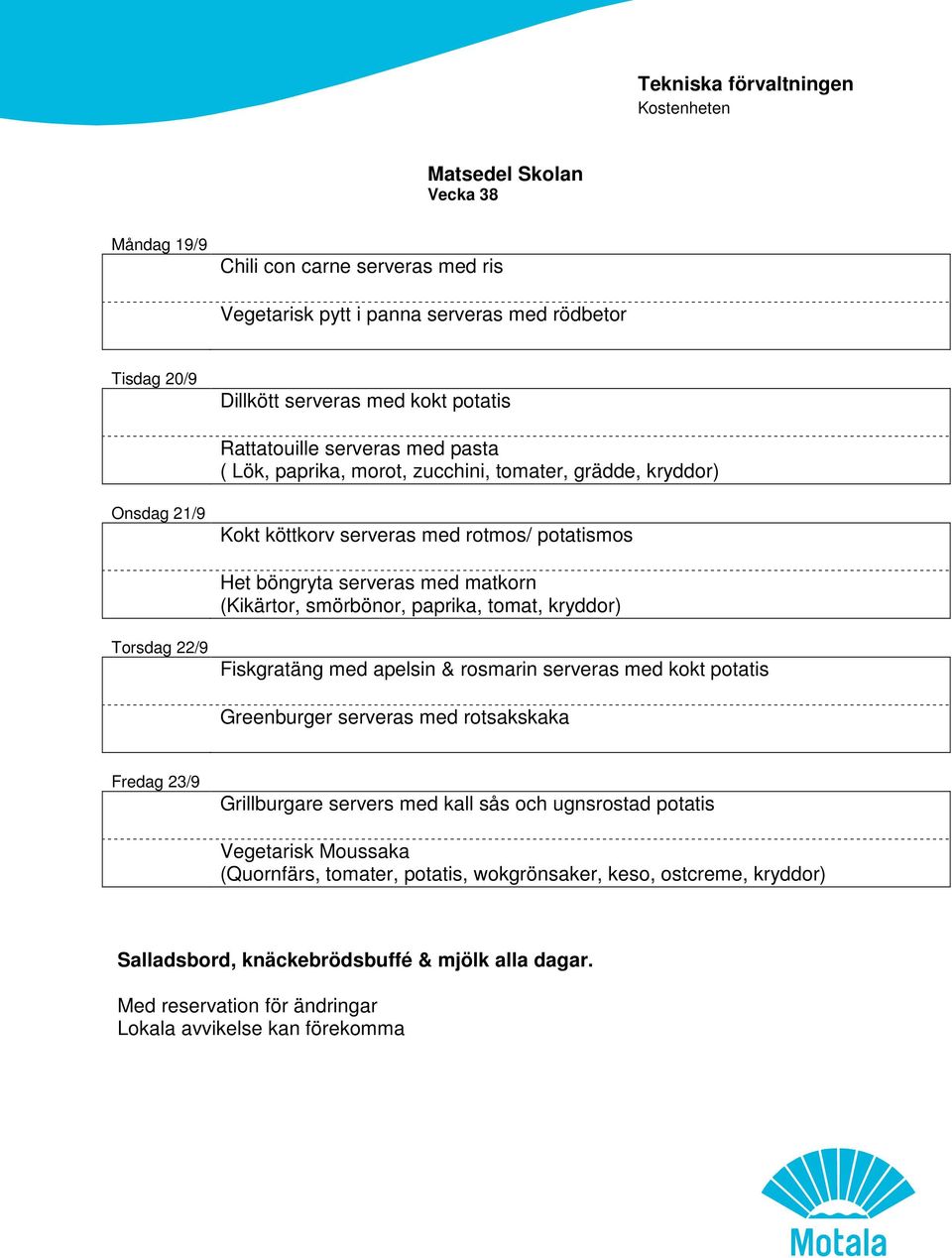 matkorn (Kikärtor, smörbönor, paprika, tomat, kryddor) Torsdag 22/9 Fiskgratäng med apelsin & rosmarin serveras med kokt potatis Greenburger serveras med