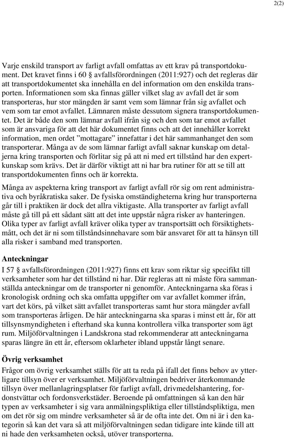 Informationen som ska finnas gäller vilket slag av avfall det är som transporteras, hur stor mängden är samt vem som lämnar från sig avfallet och vem som tar emot avfallet.