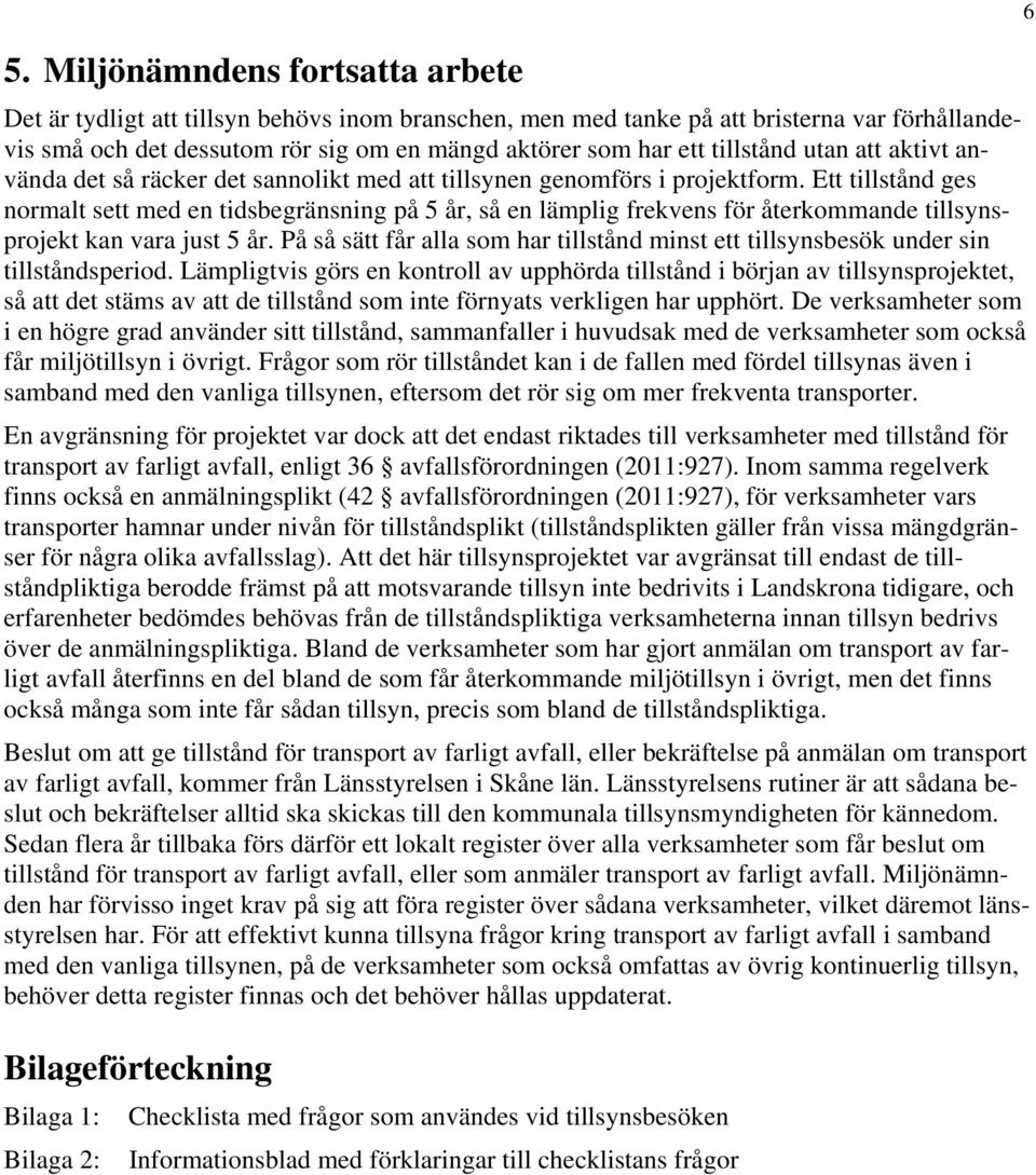 Ett tillstånd ges normalt sett med en tidsbegränsning på 5 år, så en lämplig frekvens för återkommande tillsynsprojekt kan vara just 5 år.