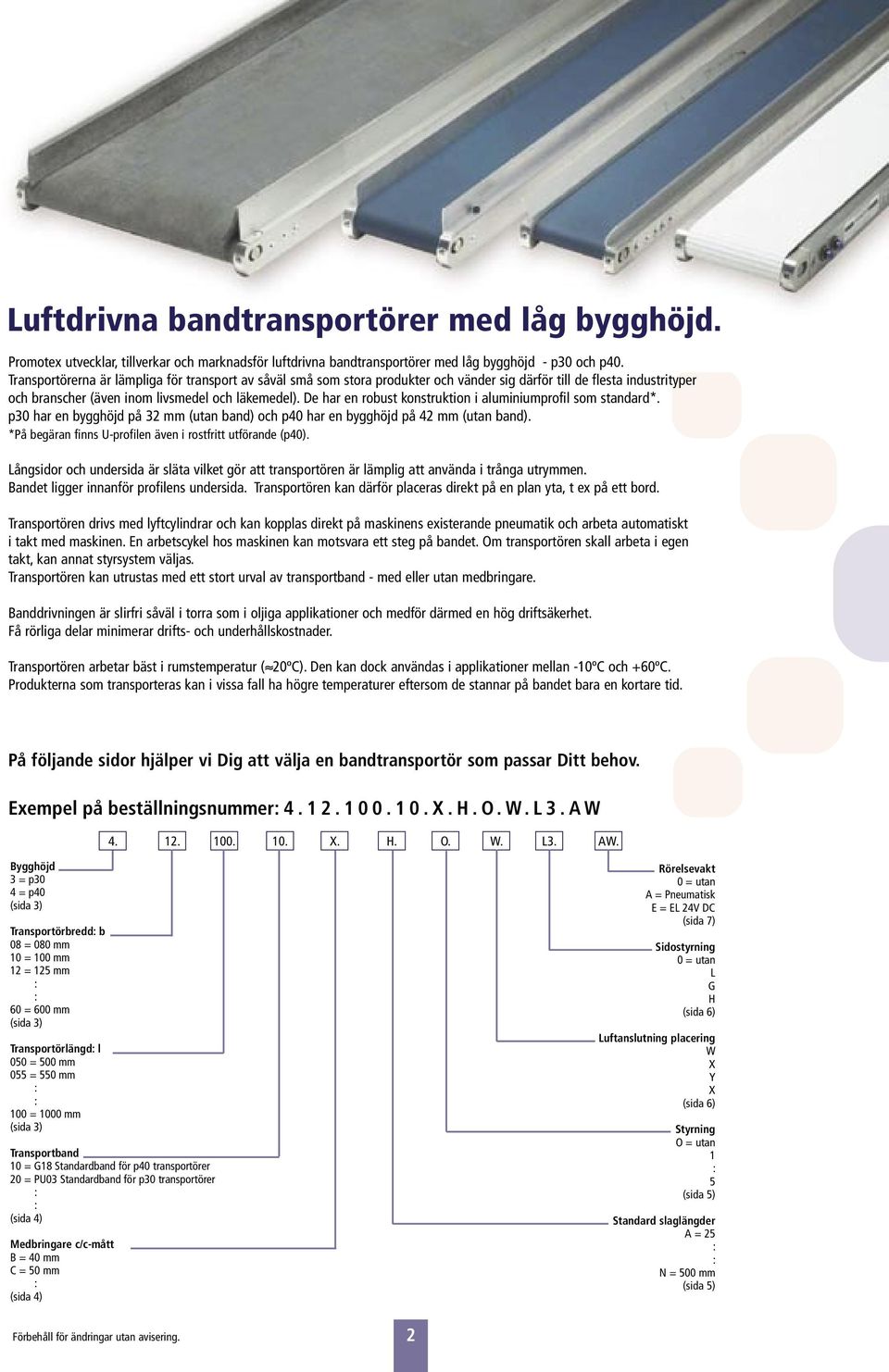 De har en robust konstruktion i aluminiumprofil som standard*. p30 har en bygghöjd på 32 mm (utan band) och p40 har en bygghöjd på 42 mm (utan band).