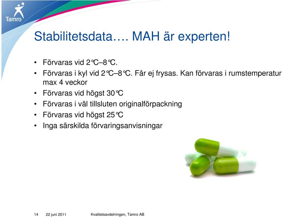 Kan förvaras i rumstemperatur max 4 veckor Förvaras vid högst 30 C