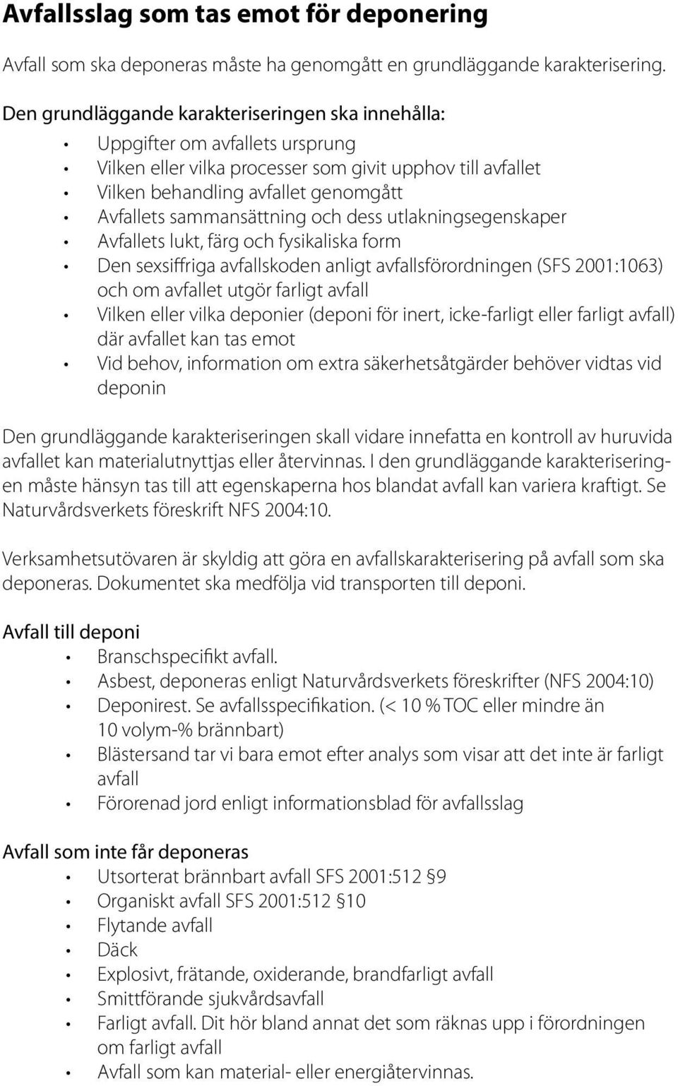 sammansättning och dess utlakningsegenskaper Avfallets lukt, färg och fysikaliska form Den sexsiffriga avfallskoden anligt avfallsförordningen (SFS 2001:1063) och om avfallet utgör farligt avfall