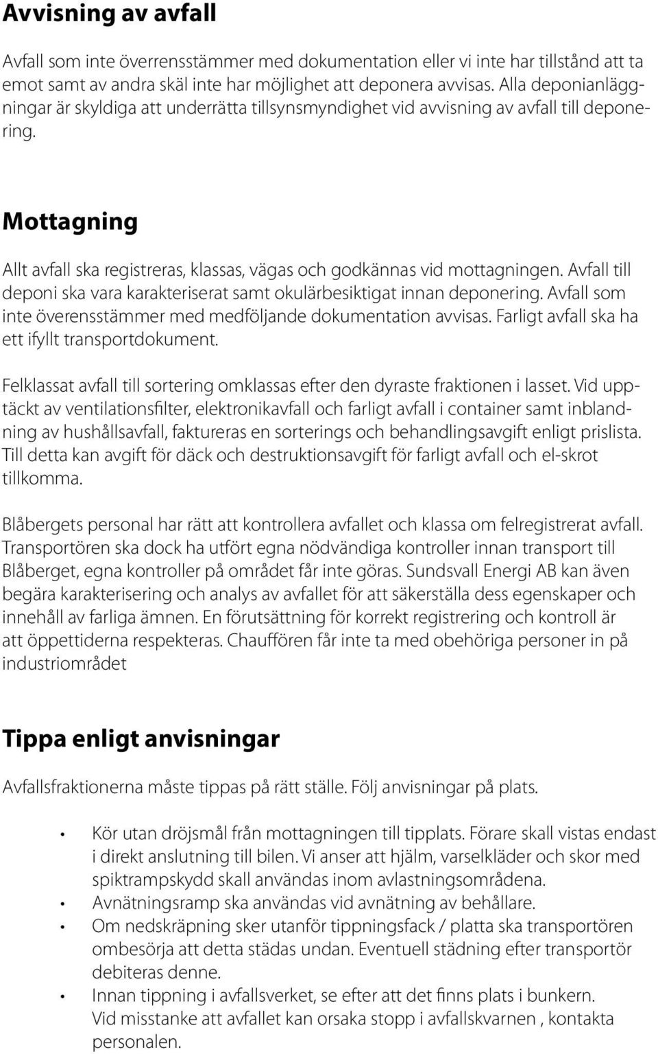 Avfall till deponi ska vara karakteriserat samt okulärbesiktigat innan deponering. Avfall som inte överensstämmer med medföljande dokumentation avvisas.