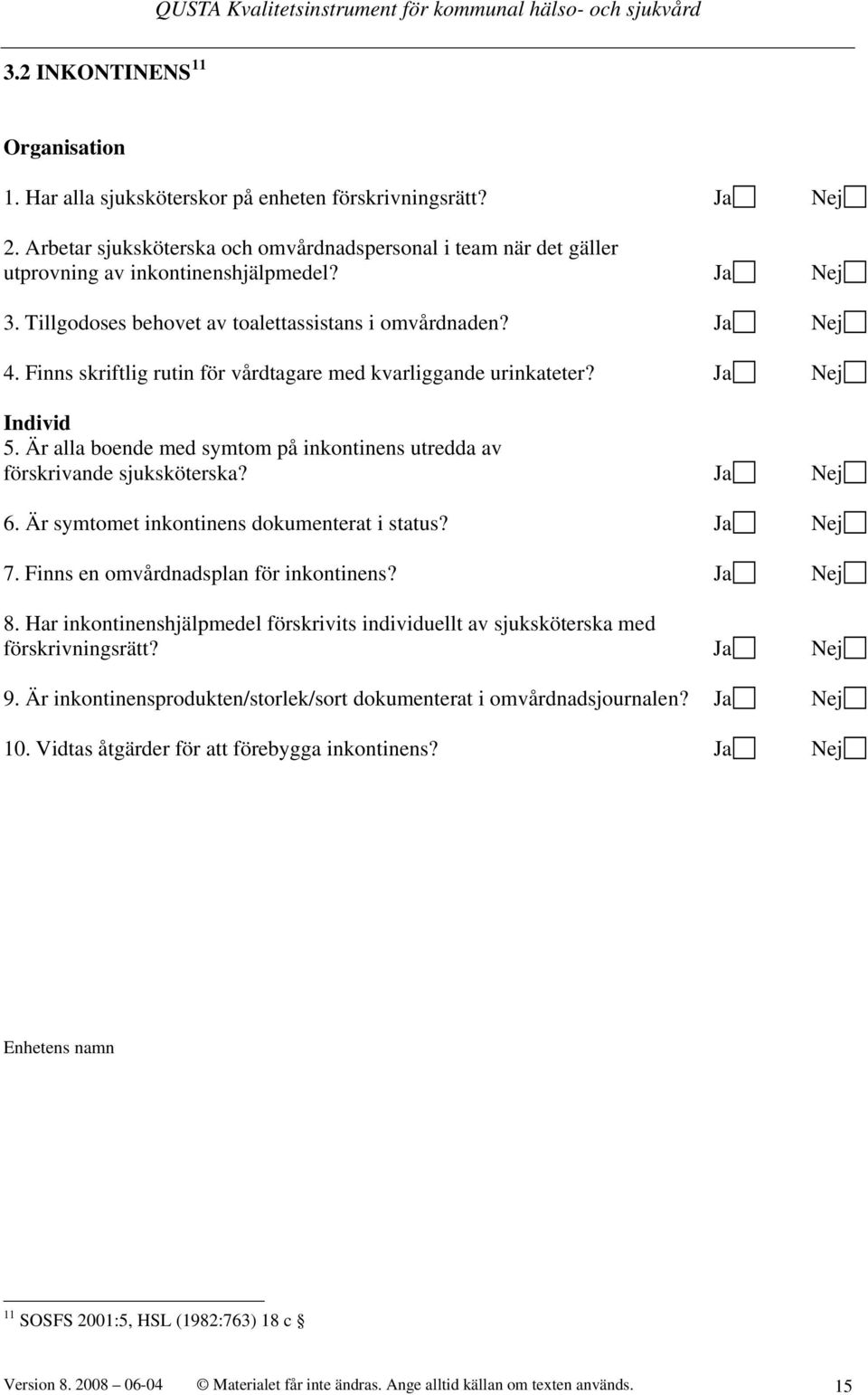 Är alla boende med symtom på inkontinens utredda av förskrivande sjuksköterska? Ja Nej 6. Är symtomet inkontinens dokumenterat i status? Ja Nej 7. Finns en omvårdnadsplan för inkontinens? Ja Nej 8.