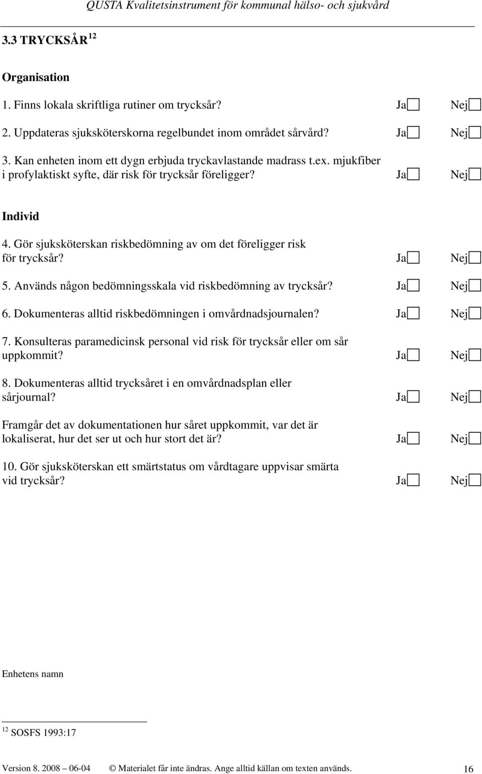 Gör sjuksköterskan riskbedömning av om det föreligger risk för trycksår? Ja Nej 5. Används någon bedömningsskala vid riskbedömning av trycksår? Ja Nej 6.