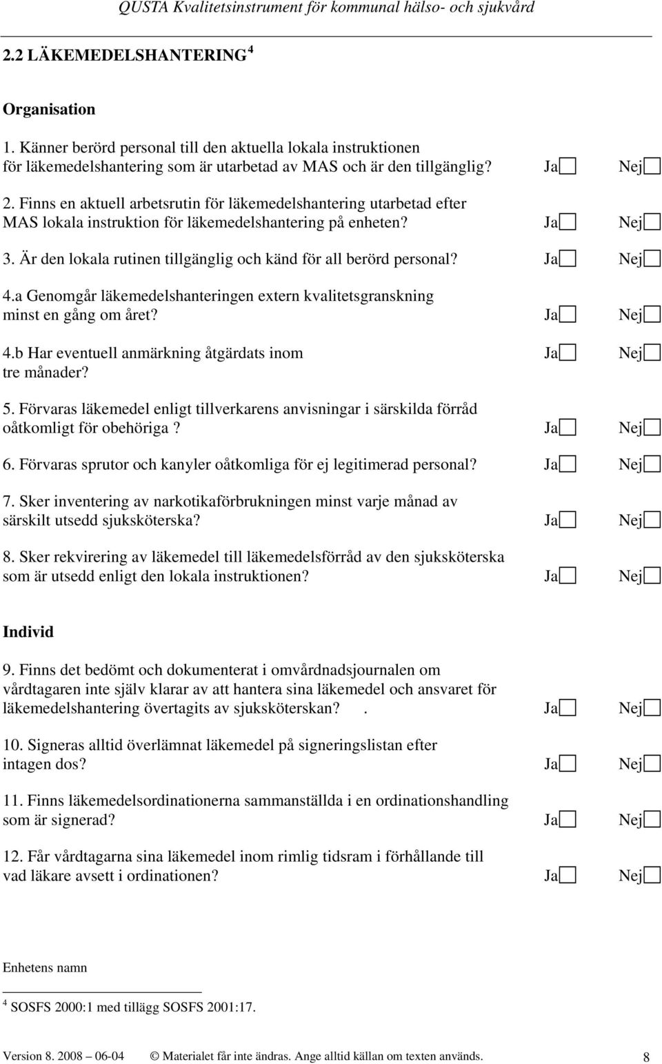 Är den lokala rutinen tillgänglig och känd för all berörd personal? Ja Nej 4.a Genomgår läkemedelshanteringen extern kvalitetsgranskning minst en gång om året? Ja Nej 4.b Har eventuell anmärkning åtgärdats inom Ja Nej tre månader?