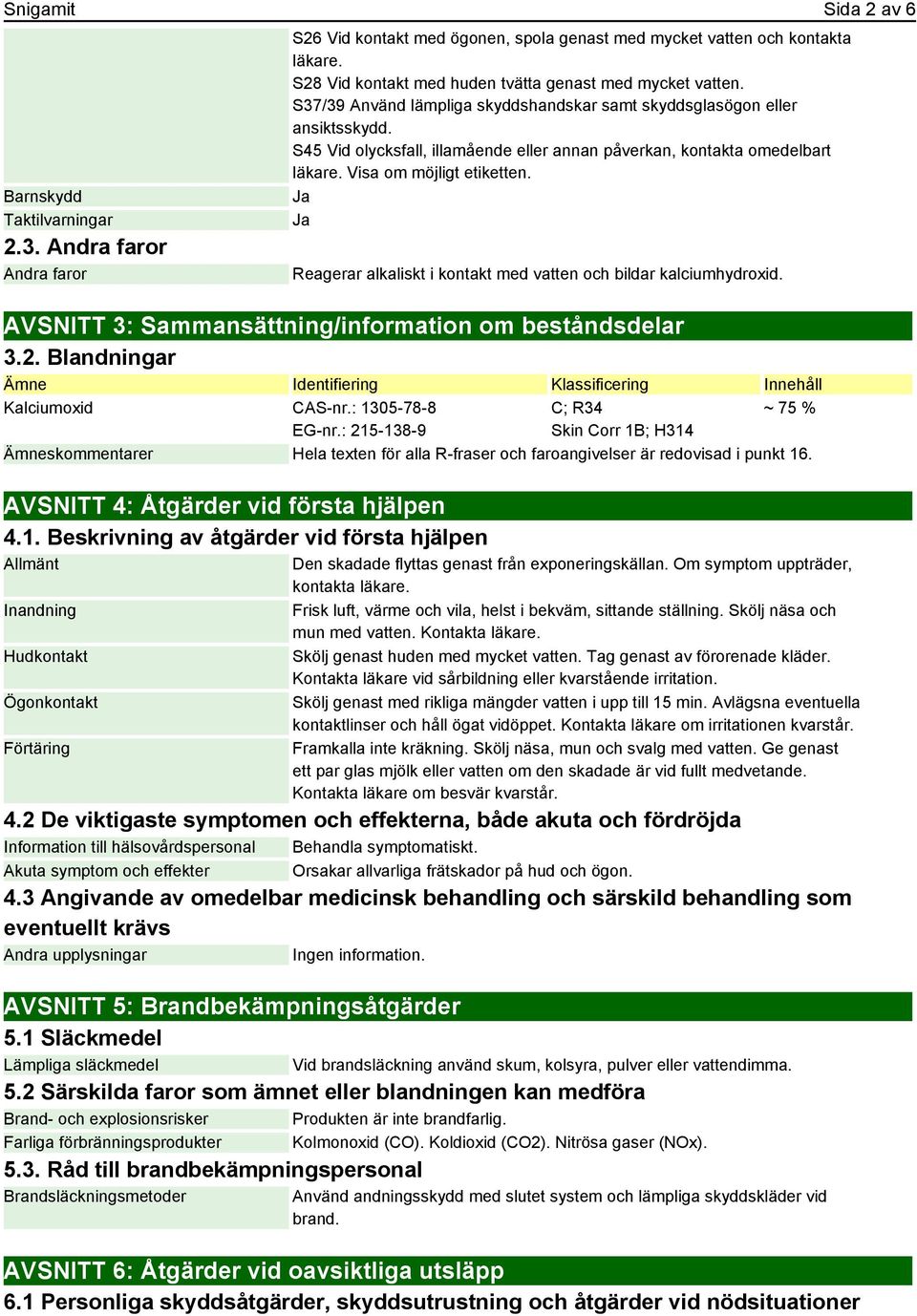 S45 Vid olycksfall, illamående eller annan påverkan, kontakta omedelbart läkare. Visa om möjligt etiketten. Reagerar alkaliskt i kontakt med vatten och bildar kalciumhydroxid.