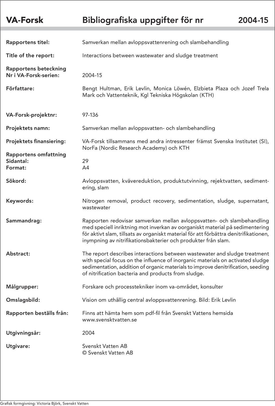 VA-Forsk-projektnr: 97-136 Projektets namn: Samverkan mellan avloppsvatten- och slambehandling Projektets finansiering: VA-Forsk tillsammans med andra intressenter främst Svenska Institutet (SI),