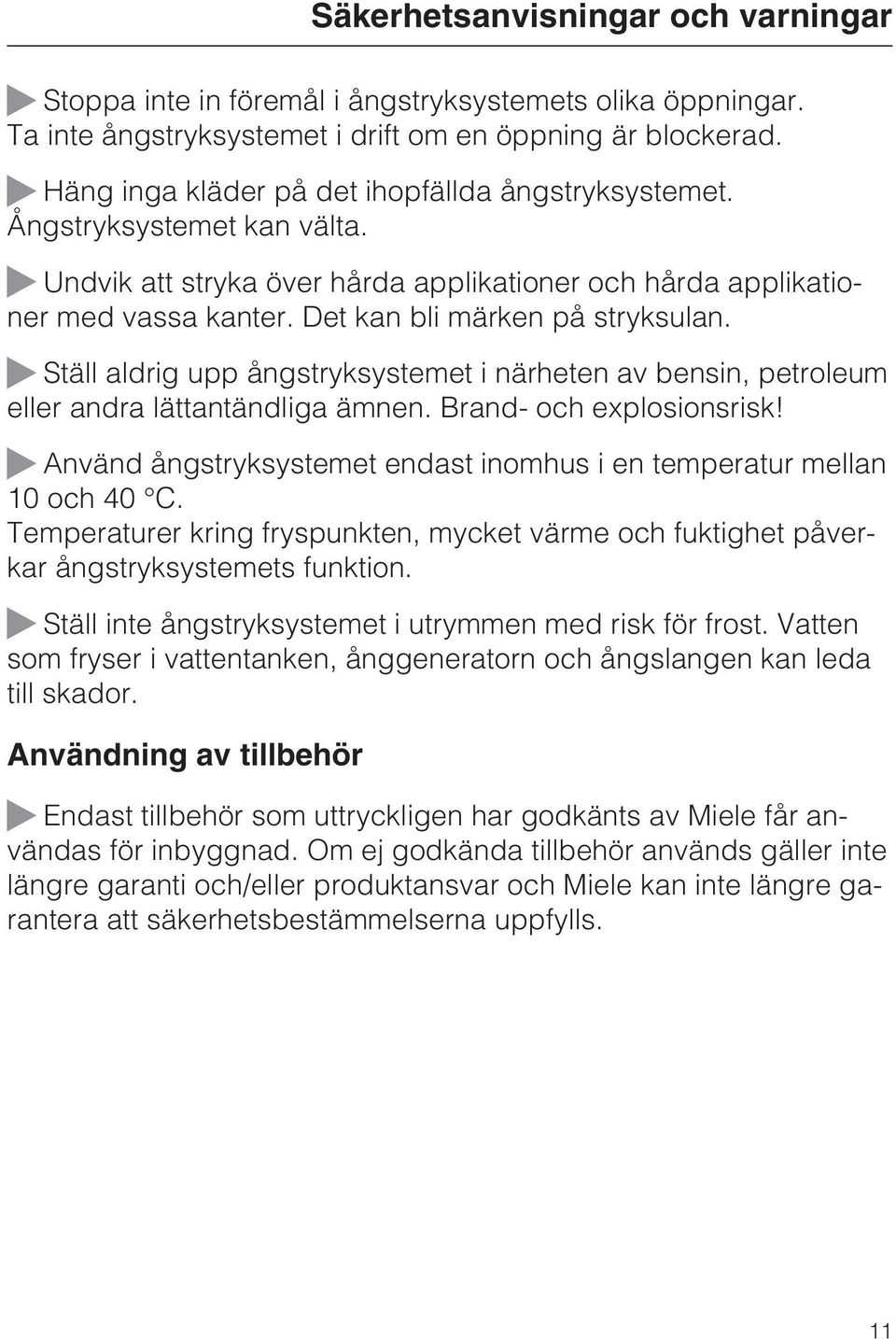 Ställ aldrig upp ångstryksystemet i närheten av bensin, petroleum eller andra lättantändliga ämnen. Brand- och explosionsrisk!