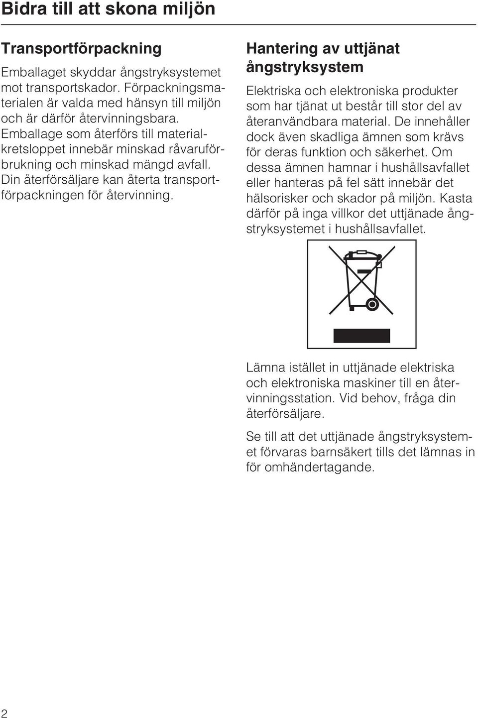 Hantering av uttjänat ångstryksystem Elektriska och elektroniska produkter som har tjänat ut består till stor del av återanvändbara material.