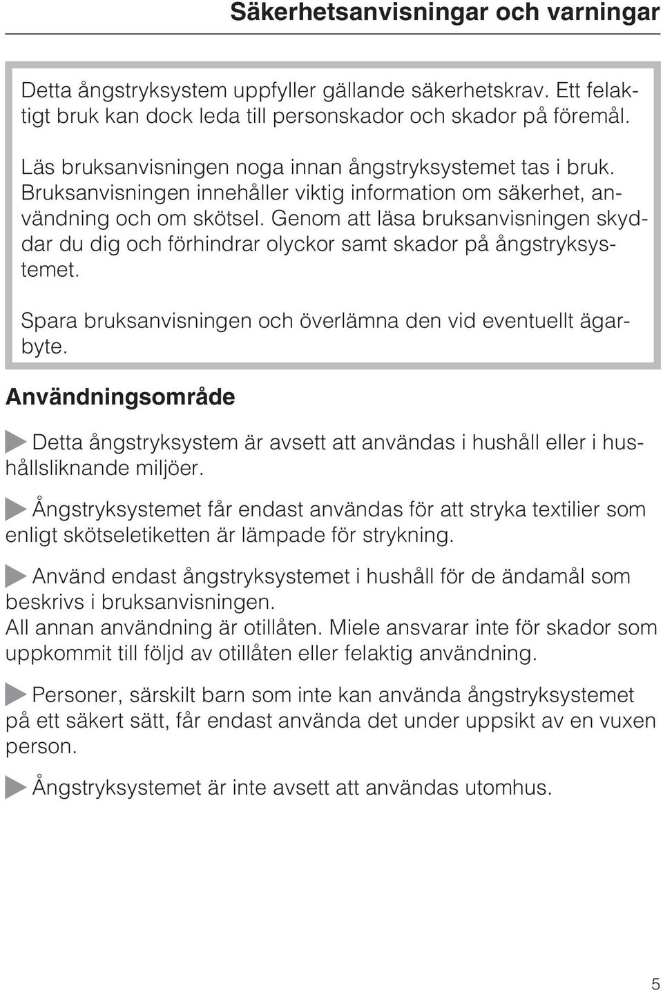 Genom att läsa bruksanvisningen skyddar du dig och förhindrar olyckor samt skador på ångstryksystemet. Spara bruksanvisningen och överlämna den vid eventuellt ägarbyte.