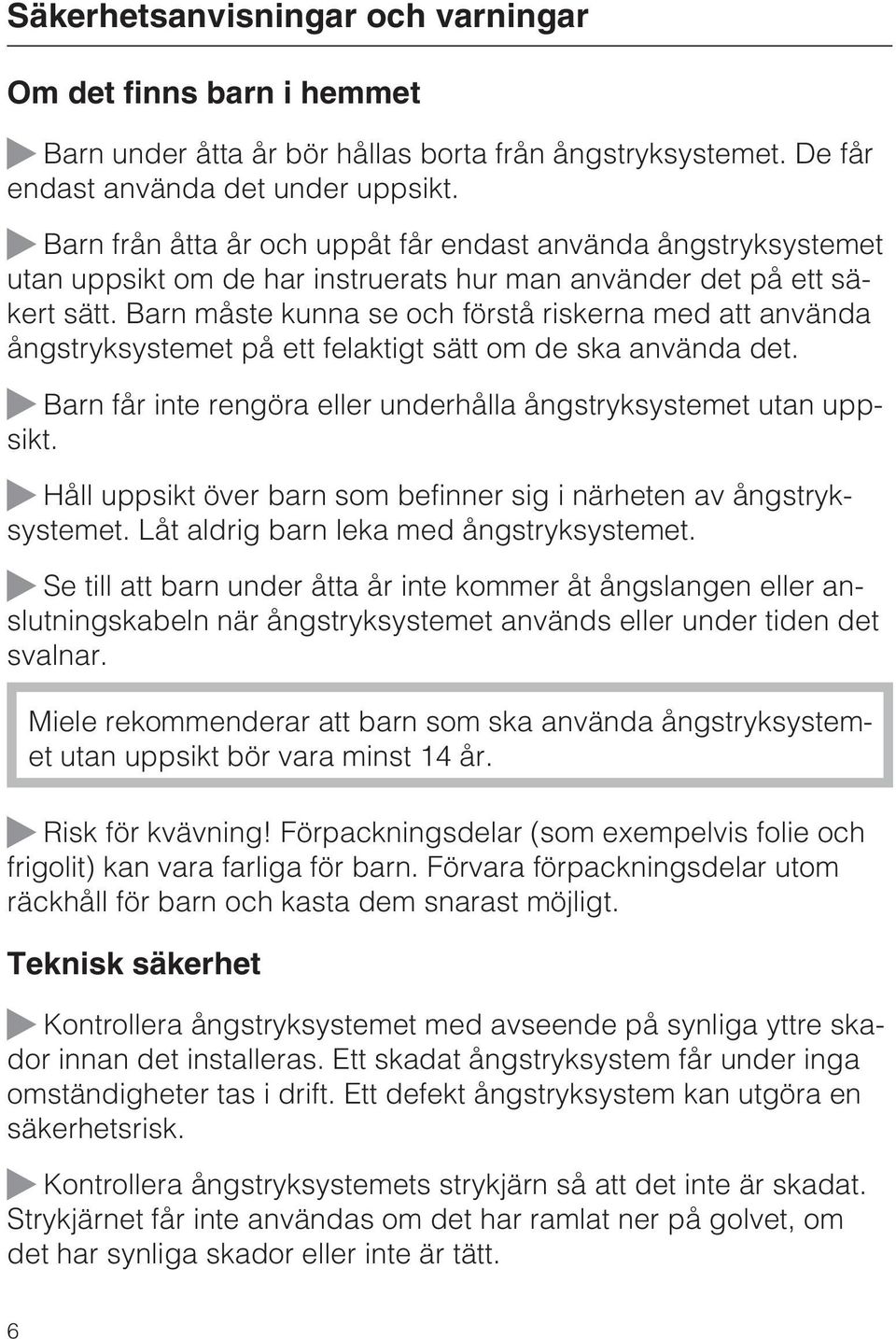 Barn måste kunna se och förstå riskerna med att använda ångstryksystemet på ett felaktigt sätt om de ska använda det. Barn får inte rengöra eller underhålla ångstryksystemet utan uppsikt.