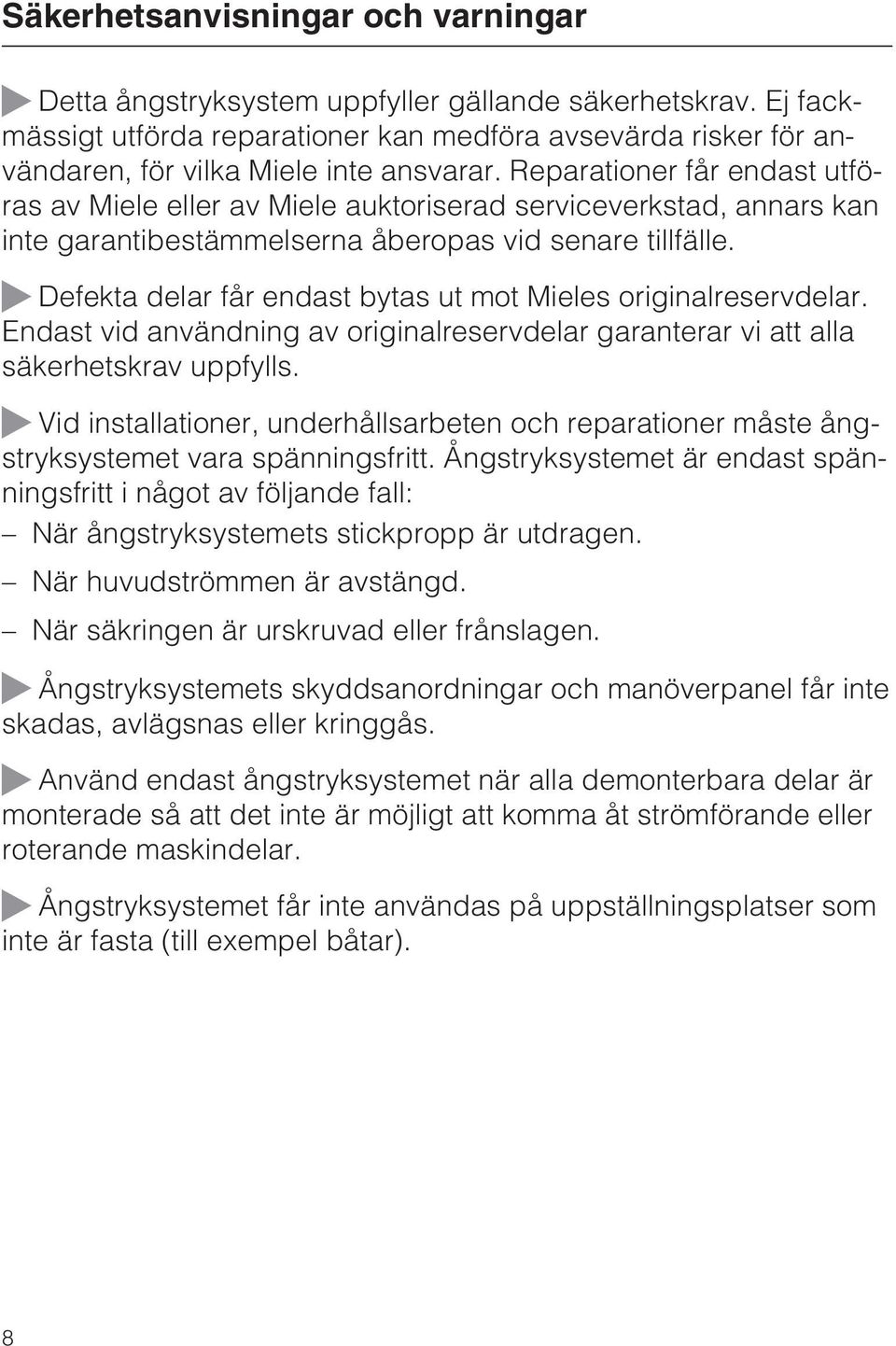 Reparationer får endast utföras av Miele eller av Miele auktoriserad serviceverkstad, annars kan inte garantibestämmelserna åberopas vid senare tillfälle.