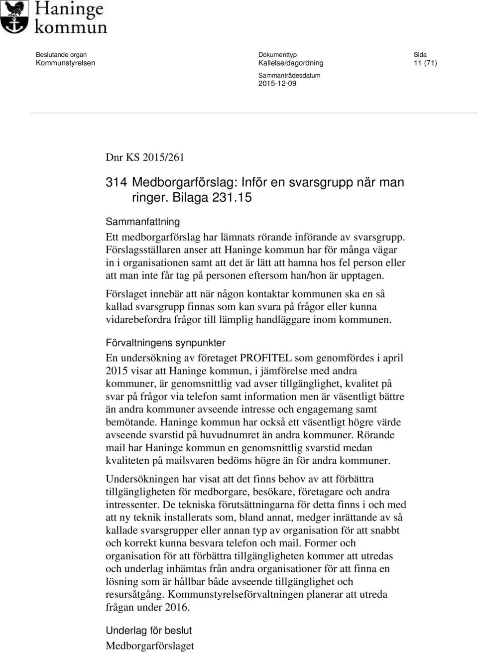 Förslagsställaren anser att Haninge kommun har för många vägar in i organisationen samt att det är lätt att hamna hos fel person eller att man inte får tag på personen eftersom han/hon är upptagen.