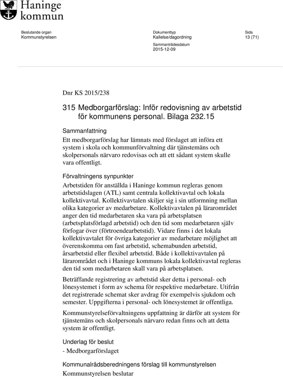15 Sammanfattning Ett medborgarförslag har lämnats med förslaget att införa ett system i skola och kommunförvaltning där tjänstemäns och skolpersonals närvaro redovisas och att ett sådant system