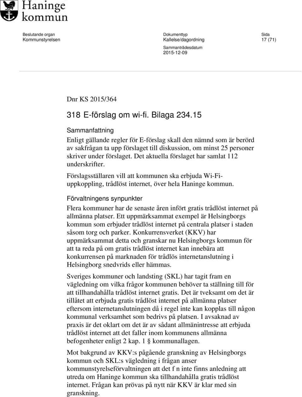 Det aktuella förslaget har samlat 112 underskrifter. Förslagsställaren vill att kommunen ska erbjuda Wi-Fiuppkoppling, trådlöst internet, över hela Haninge kommun.