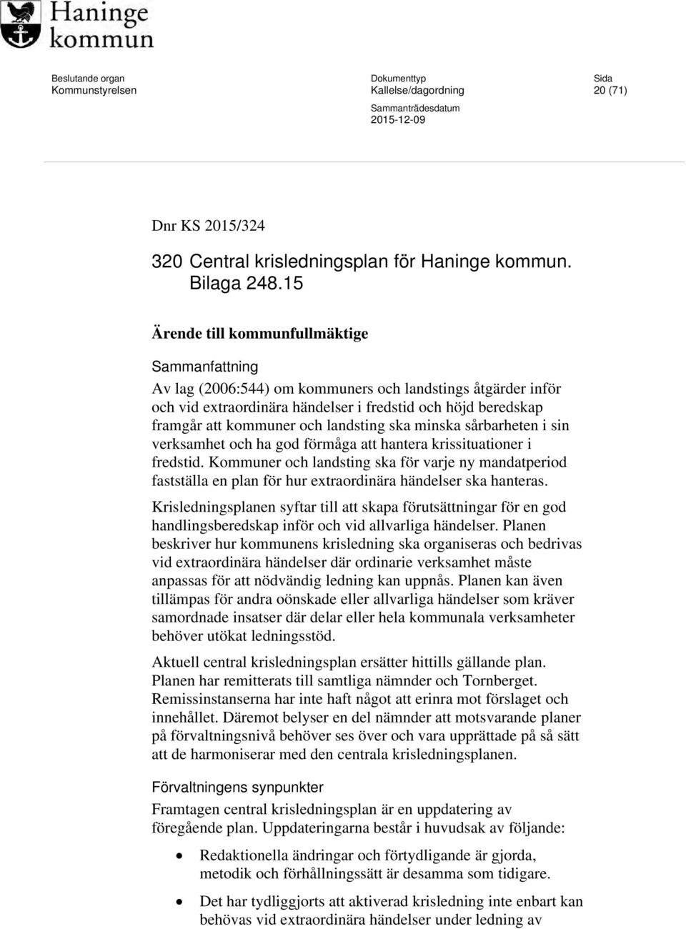 landsting ska minska sårbarheten i sin verksamhet och ha god förmåga att hantera krissituationer i fredstid.