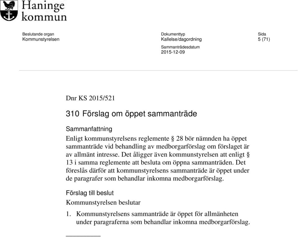 Det åligger även kommunstyrelsen att enligt 13 i samma reglemente att besluta om öppna sammanträden.