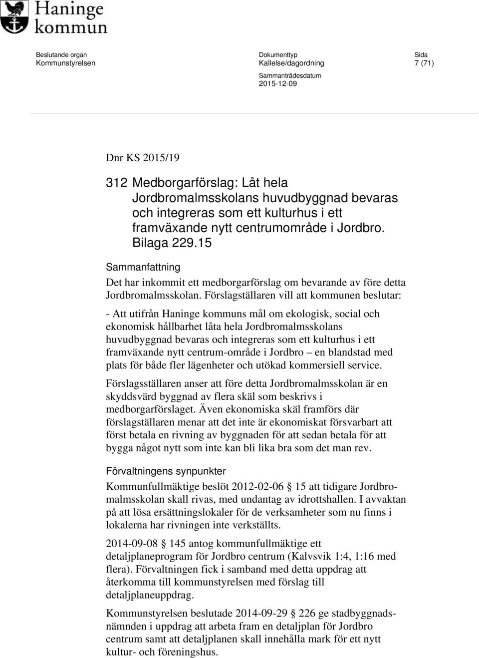 Förslagställaren vill att kommunen beslutar: - Att utifrån Haninge kommuns mål om ekologisk, social och ekonomisk hållbarhet låta hela Jordbromalmsskolans huvudbyggnad bevaras och integreras som ett