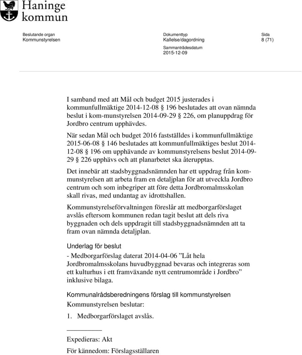 När sedan Mål och budget 2016 fastställdes i kommunfullmäktige 2015-06-08 146 beslutades att kommunfullmäktiges beslut 2014-12-08 196 om upphävande av kommunstyrelsens beslut 2014-09- 29 226 upphävs