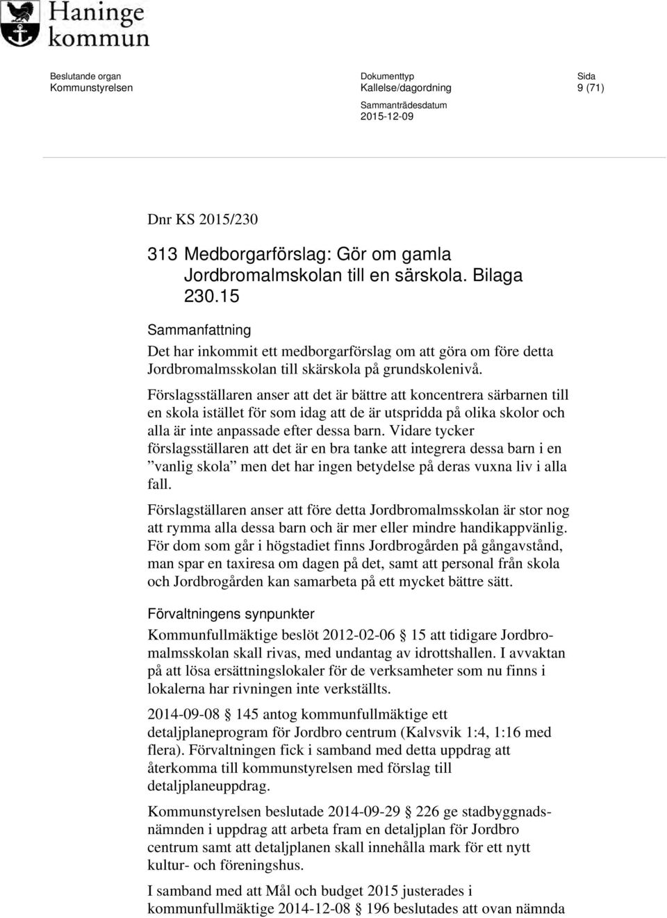 Förslagsställaren anser att det är bättre att koncentrera särbarnen till en skola istället för som idag att de är utspridda på olika skolor och alla är inte anpassade efter dessa barn.