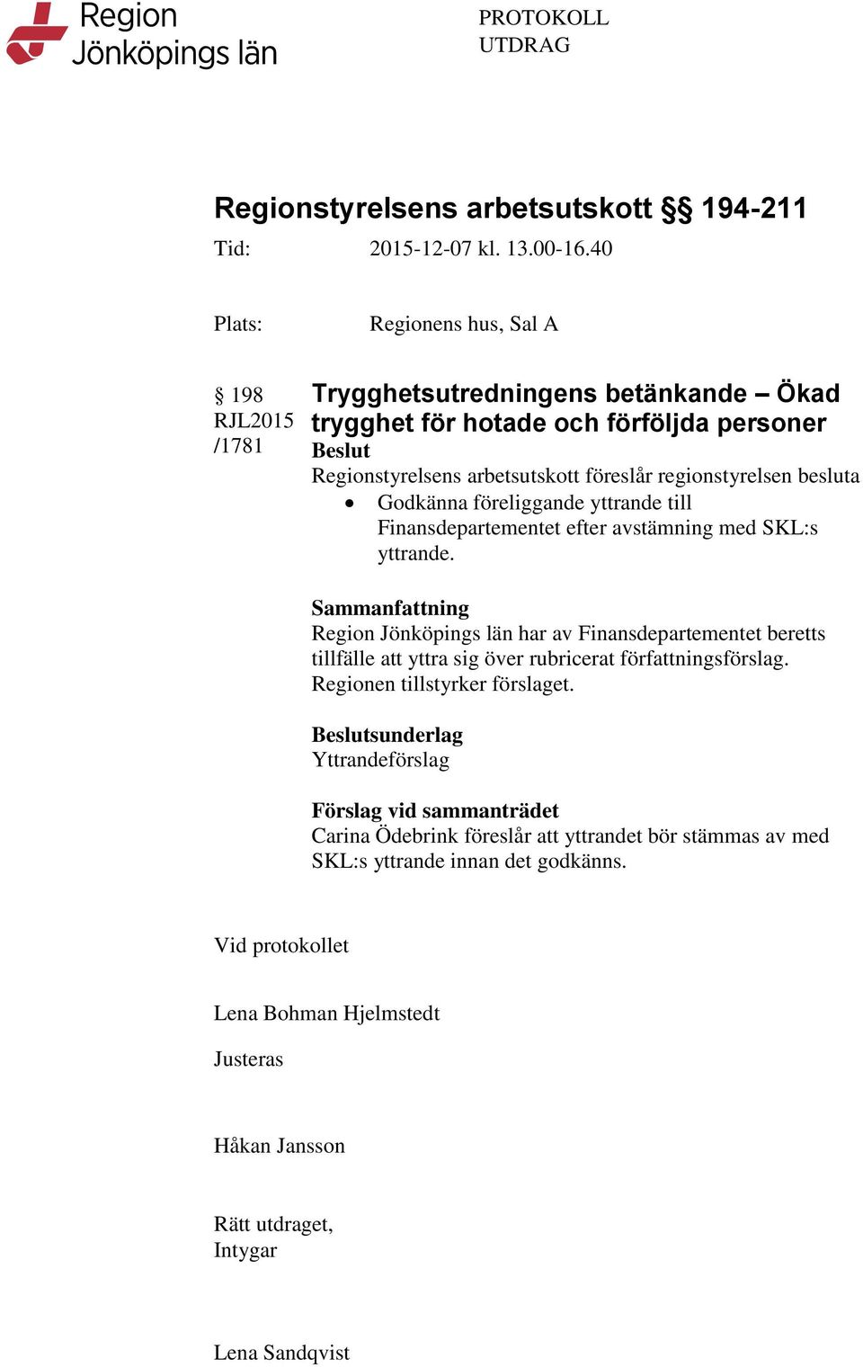 besluta Godkänna föreliggande yttrande till Finansdepartementet efter avstämning med SKL:s yttrande.