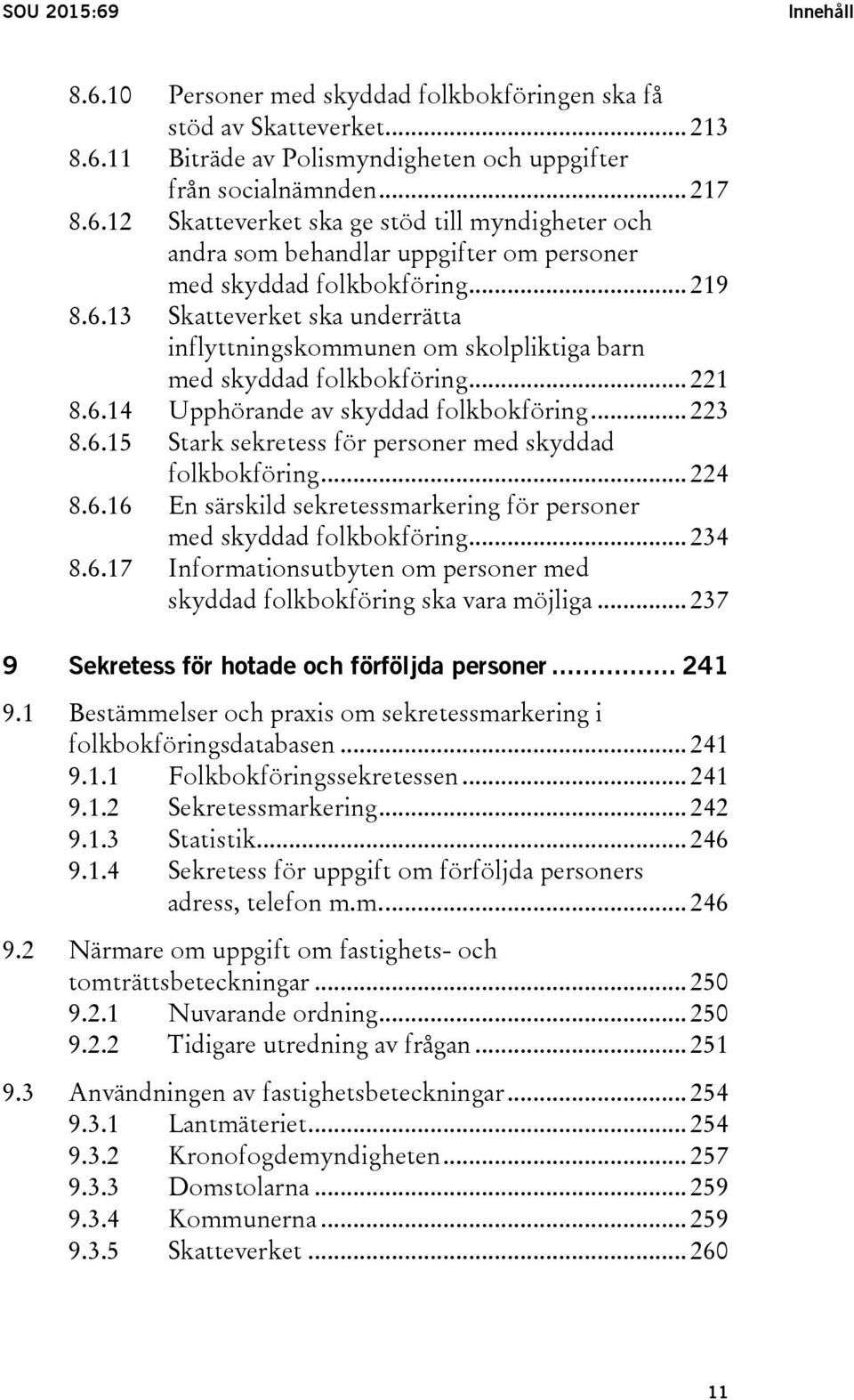 .. 224 8.6.16 En särskild sekretessmarkering för personer med skyddad folkbokföring... 234 8.6.17 Informationsutbyten om personer med skyddad folkbokföring ska vara möjliga.