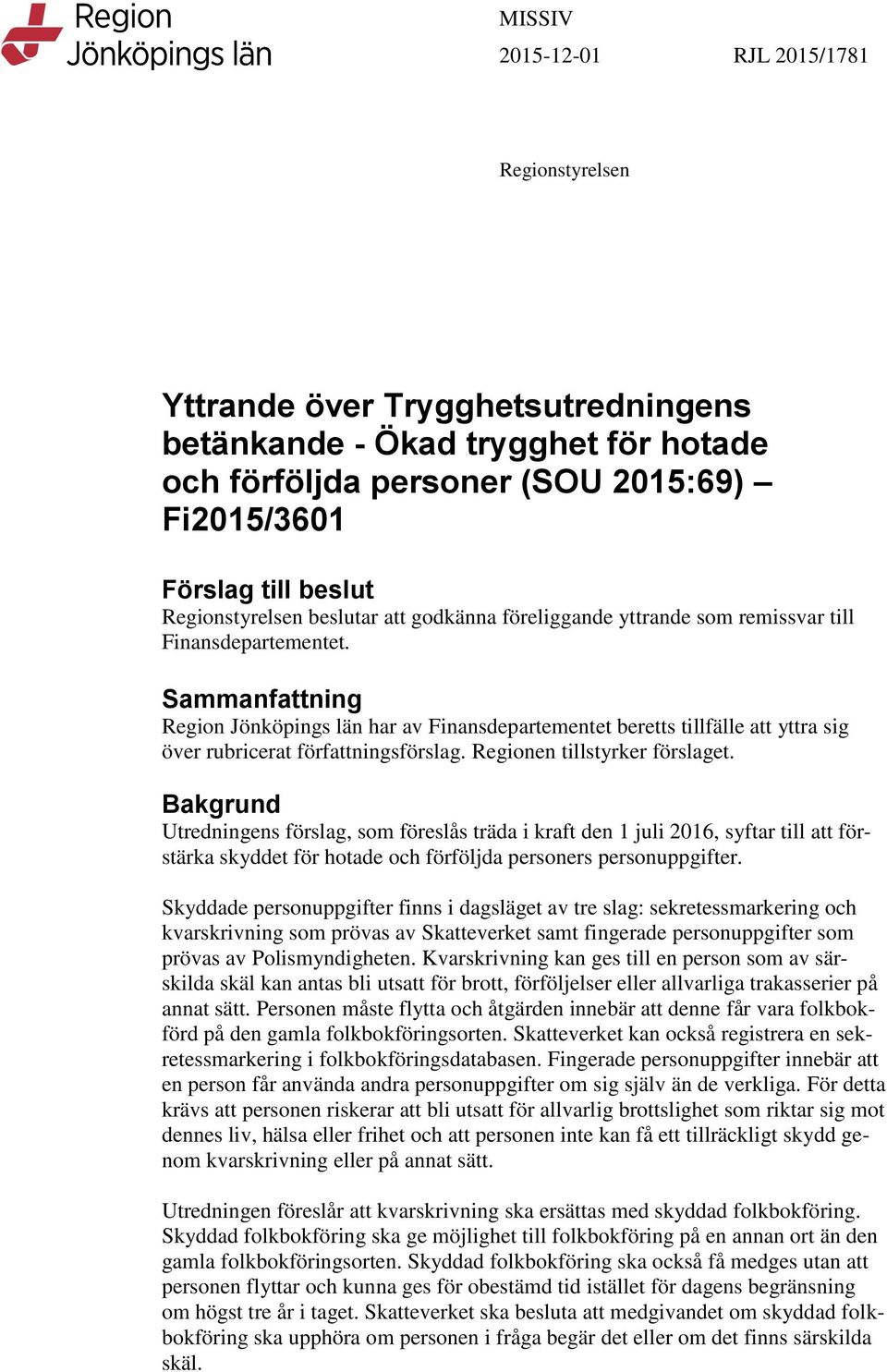 Sammanfattning Region Jönköpings län har av Finansdepartementet beretts tillfälle att yttra sig över rubricerat författningsförslag. Regionen tillstyrker förslaget.