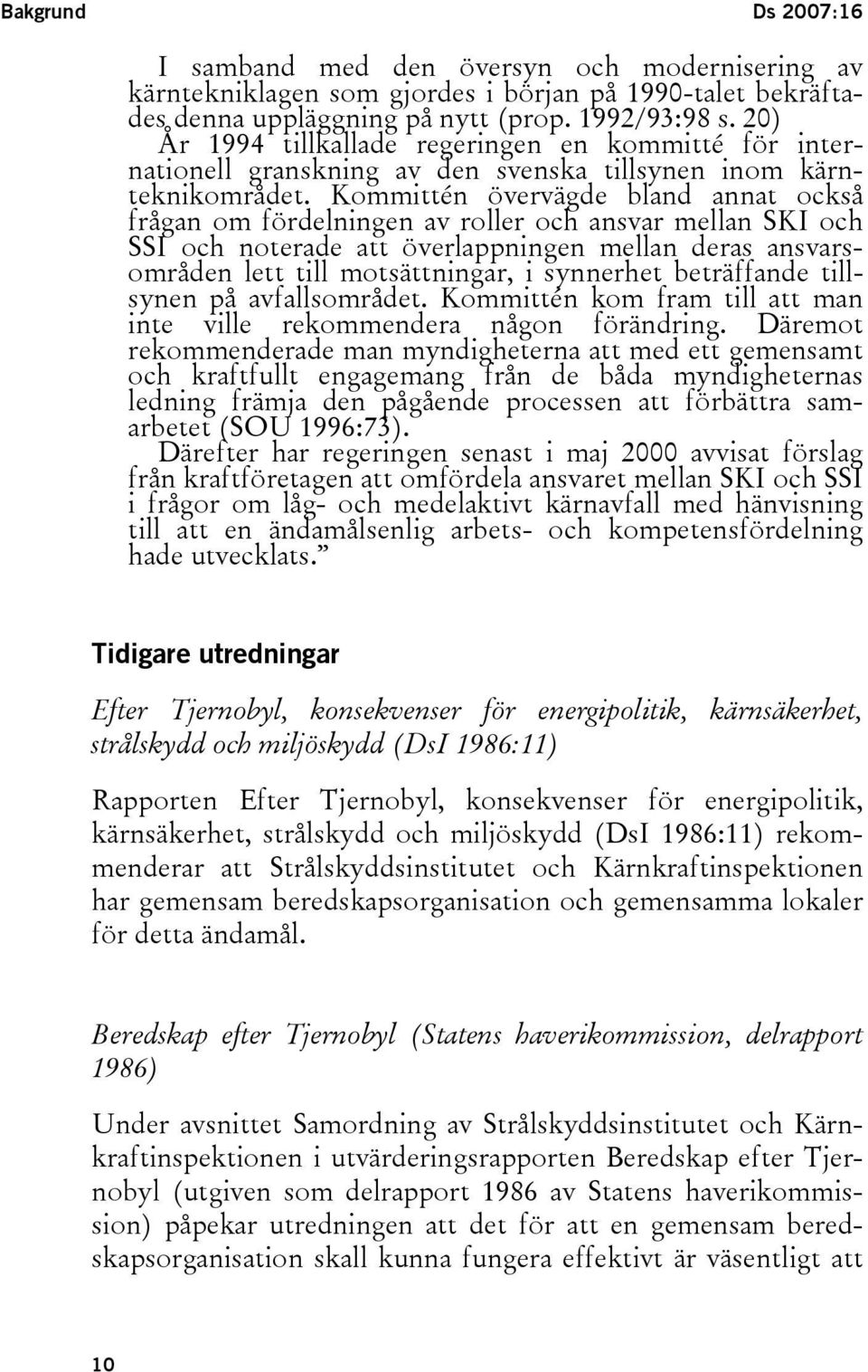 Kommittén övervägde bland annat också frågan om fördelningen av roller och ansvar mellan SKI och SSI och noterade att överlappningen mellan deras ansvarsområden lett till motsättningar, i synnerhet