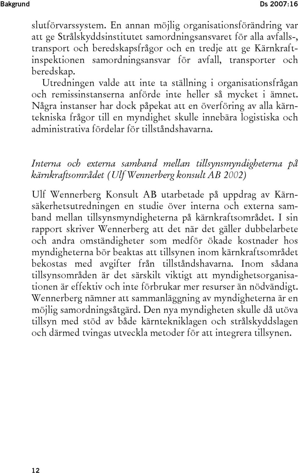 samordningsansvar för avfall, transporter och beredskap. Utredningen valde att inte ta ställning i organisationsfrågan och remissinstanserna anförde inte heller så mycket i ämnet.