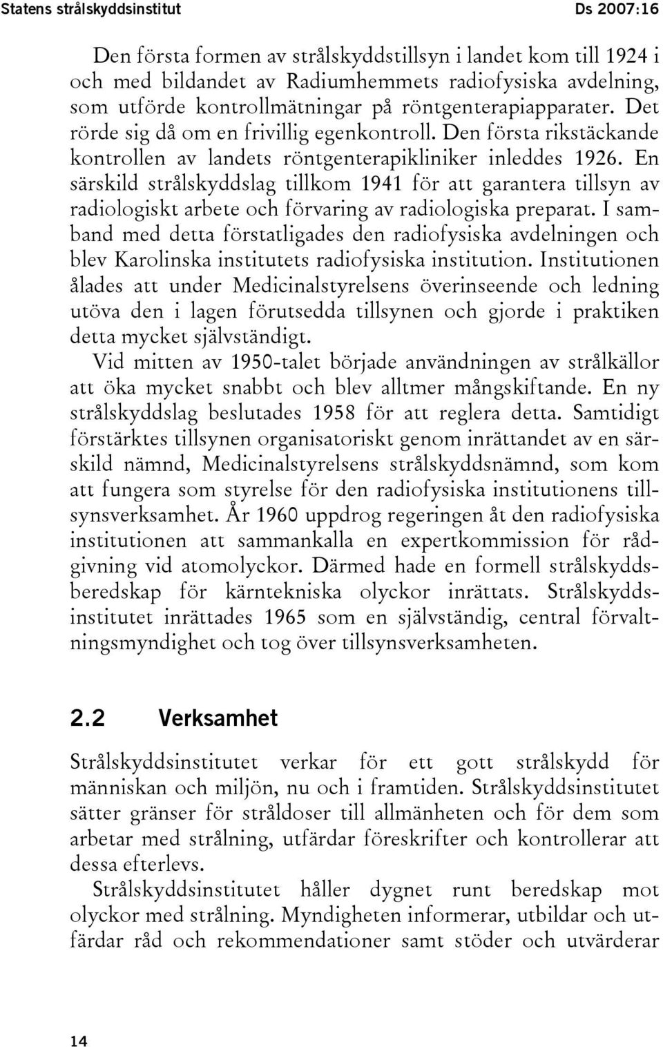 En särskild strålskyddslag tillkom 1941 för att garantera tillsyn av radiologiskt arbete och förvaring av radiologiska preparat.