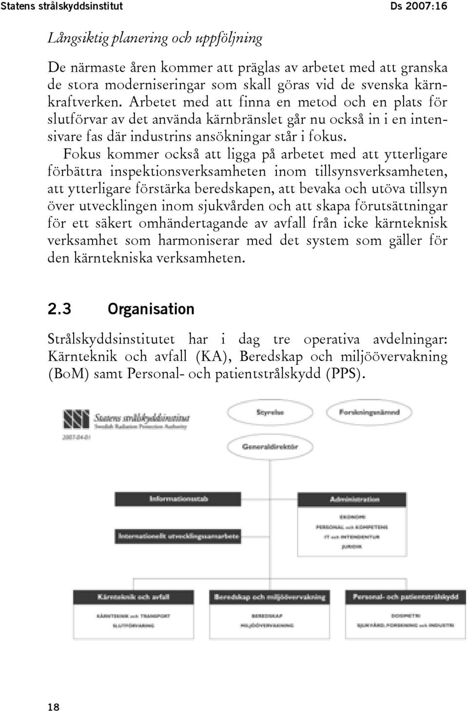 Fokus kommer också att ligga på arbetet med att ytterligare förbättra inspektionsverksamheten inom tillsynsverksamheten, att ytterligare förstärka beredskapen, att bevaka och utöva tillsyn över