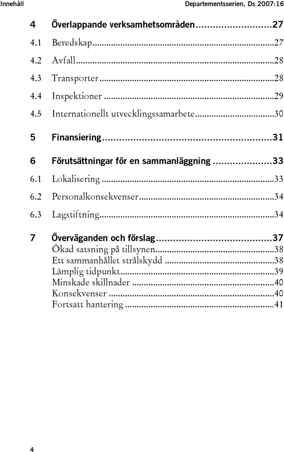 ..33 6.1 Lokalisering...33 6.2 Personalkonsekvenser...34 6.3 Lagstiftning...34 7 Överväganden och förslag.