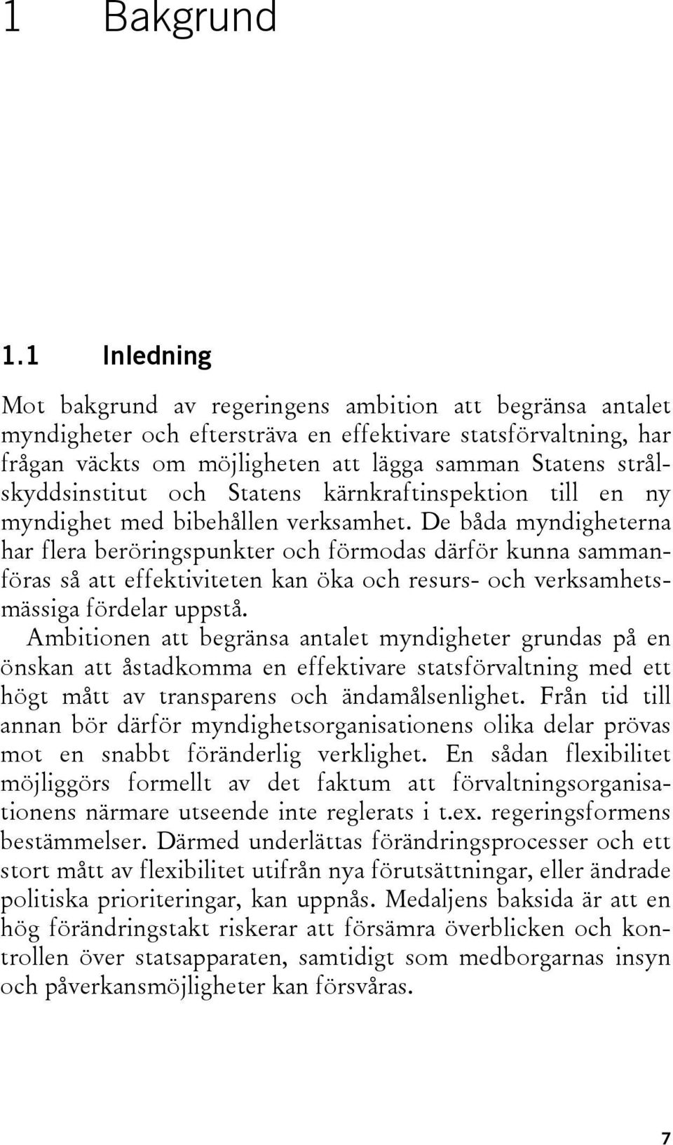 strålskyddsinstitut och Statens kärnkraftinspektion till en ny myndighet med bibehållen verksamhet.