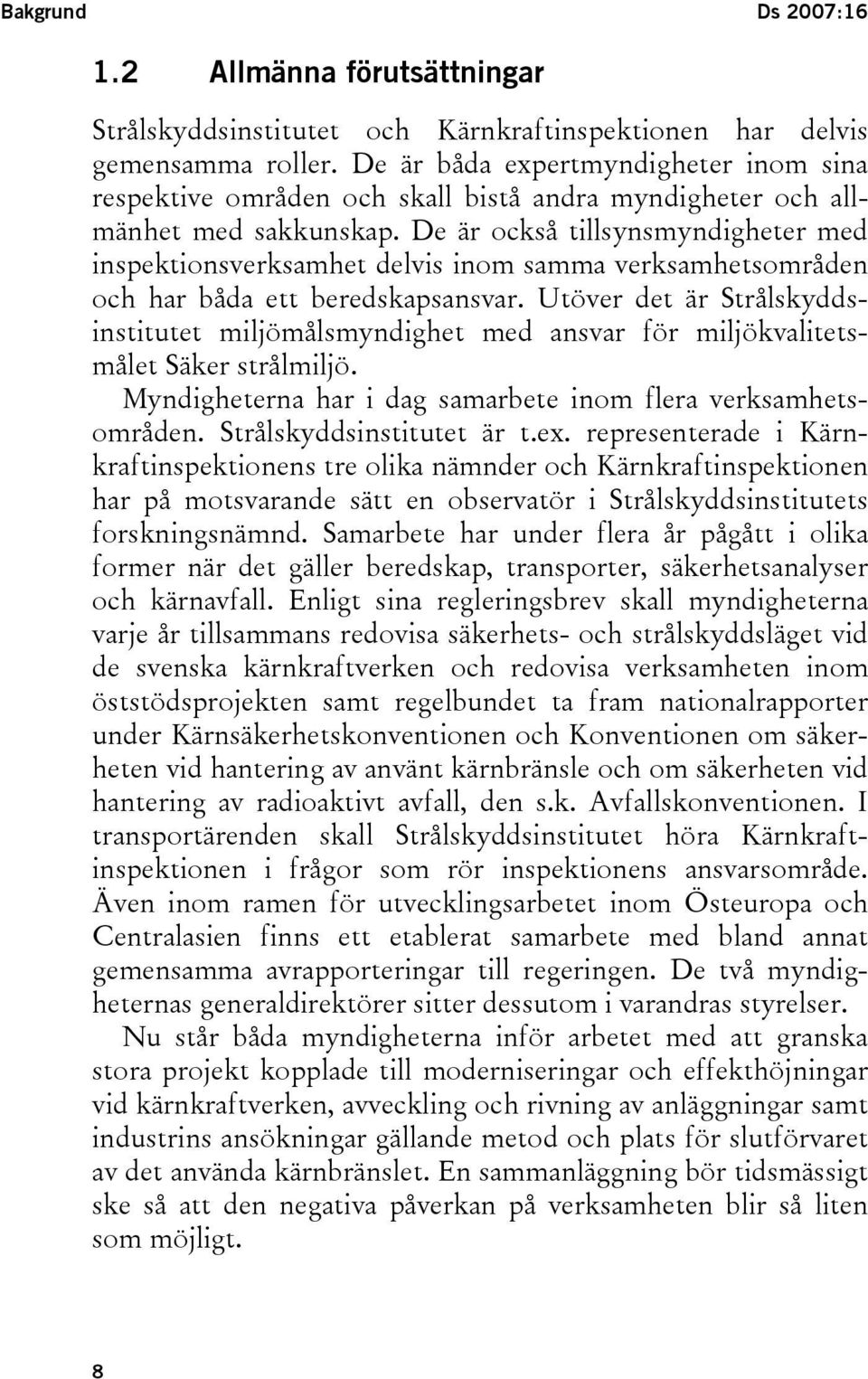 De är också tillsynsmyndigheter med inspektionsverksamhet delvis inom samma verksamhetsområden och har båda ett beredskapsansvar.