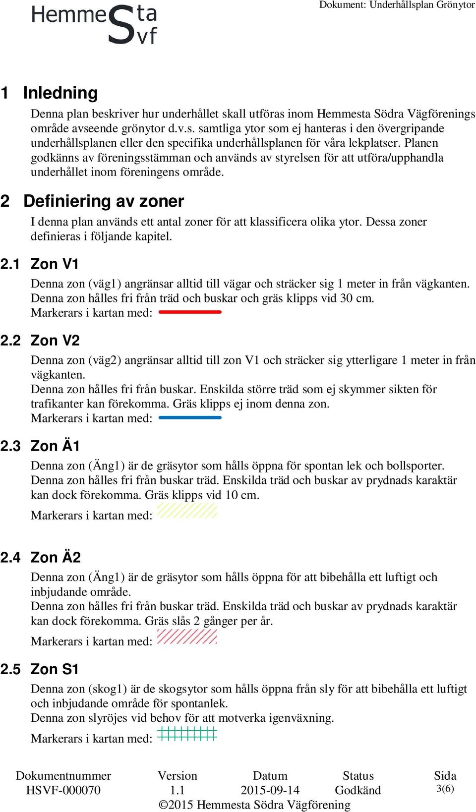 2 Definiering av zoner I denna plan används ett antal zoner för att klassificera olika ytor. Dessa zoner definieras i följande kapitel. 2.