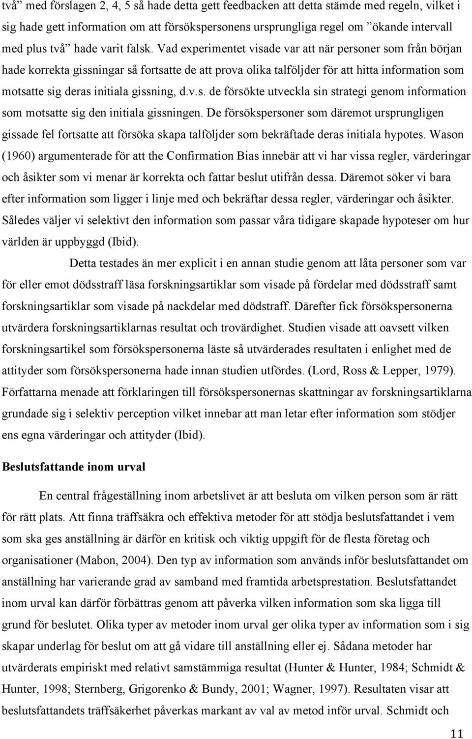 Vad experimentet visade var att när personer som från början hade korrekta gissningar så fortsatte de att prova olika talföljder för att hitta information som motsatte sig deras initiala gissning, d.