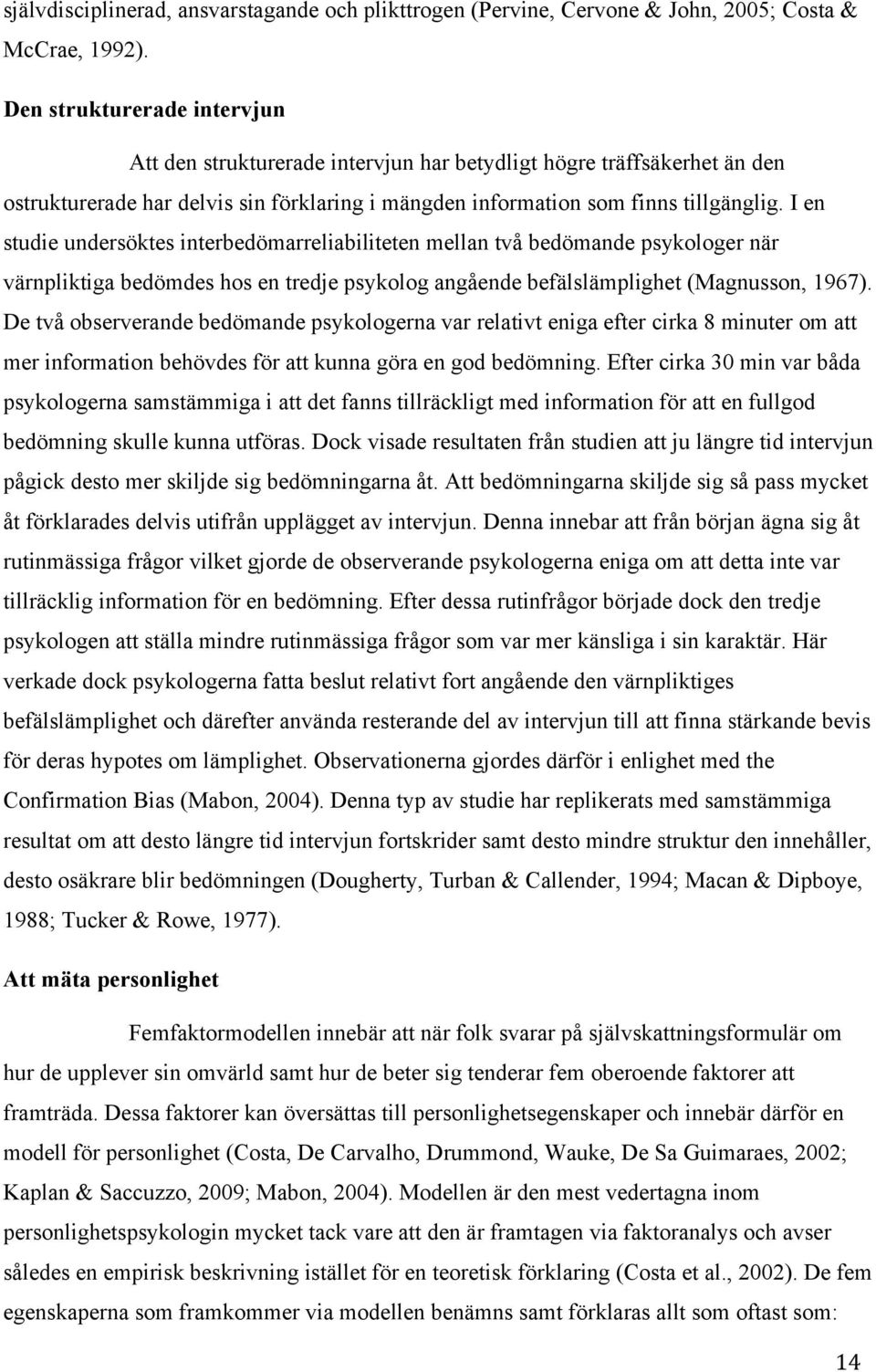 I en studie undersöktes interbedömarreliabiliteten mellan två bedömande psykologer när värnpliktiga bedömdes hos en tredje psykolog angående befälslämplighet (Magnusson, 1967).