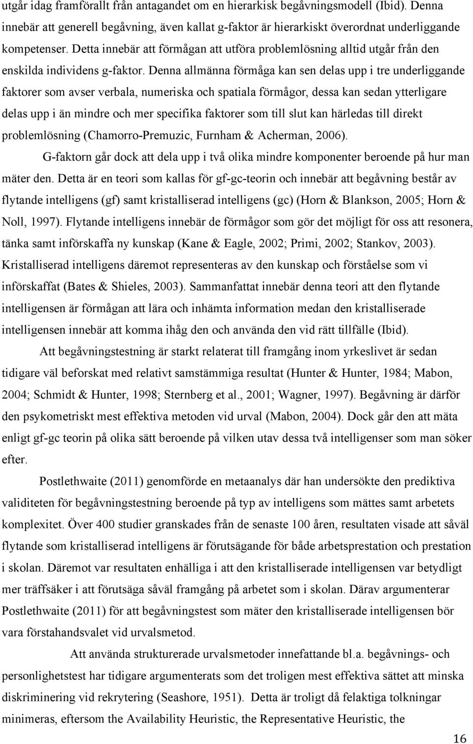 Denna allmänna förmåga kan sen delas upp i tre underliggande faktorer som avser verbala, numeriska och spatiala förmågor, dessa kan sedan ytterligare delas upp i än mindre och mer specifika faktorer