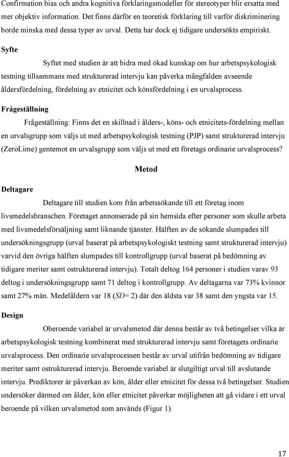Syfte Syftet med studien är att bidra med ökad kunskap om hur arbetspsykologisk testning tillsammans med strukturerad intervju kan påverka mångfalden avseende åldersfördelning, fördelning av