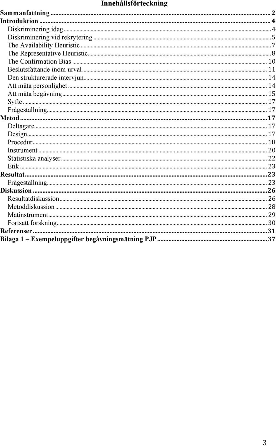 .. 14 Att mäta begåvning... 15 Syfte... 17 Frågeställning... 17 Metod... 17 Deltagare... 17 Design... 17 Procedur... 18 Instrument... 20 Statistiska analyser... 22 Etik.