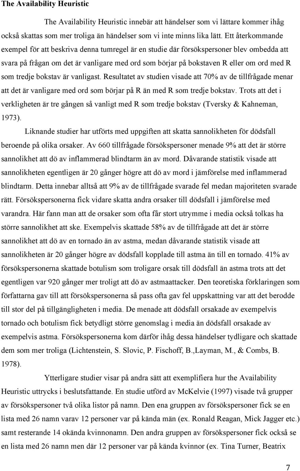 tredje bokstav är vanligast. Resultatet av studien visade att 70% av de tillfrågade menar att det är vanligare med ord som börjar på R än med R som tredje bokstav.