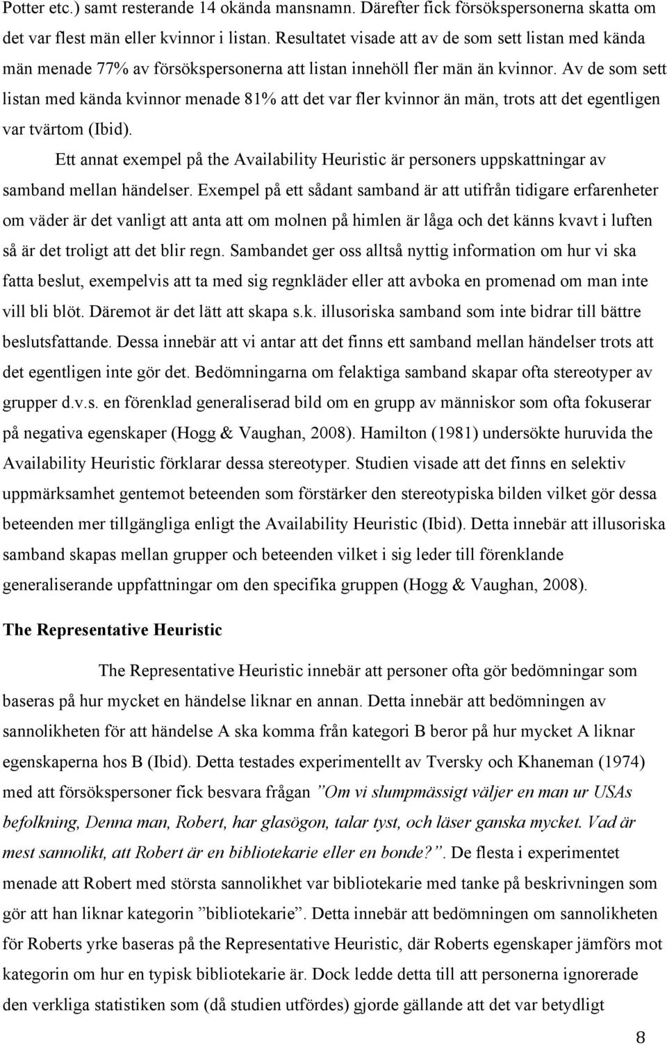 Av de som sett listan med kända kvinnor menade 81% att det var fler kvinnor än män, trots att det egentligen var tvärtom (Ibid).
