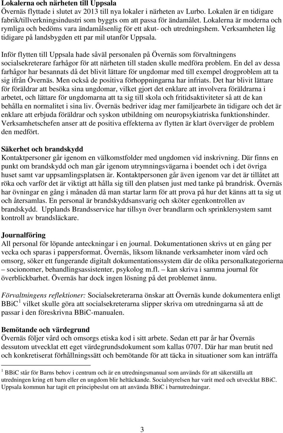 Inför flytten till Uppsala hade såväl personalen på Övernäs som förvaltningens socialsekreterare farhågor för att närheten till staden skulle medföra problem.