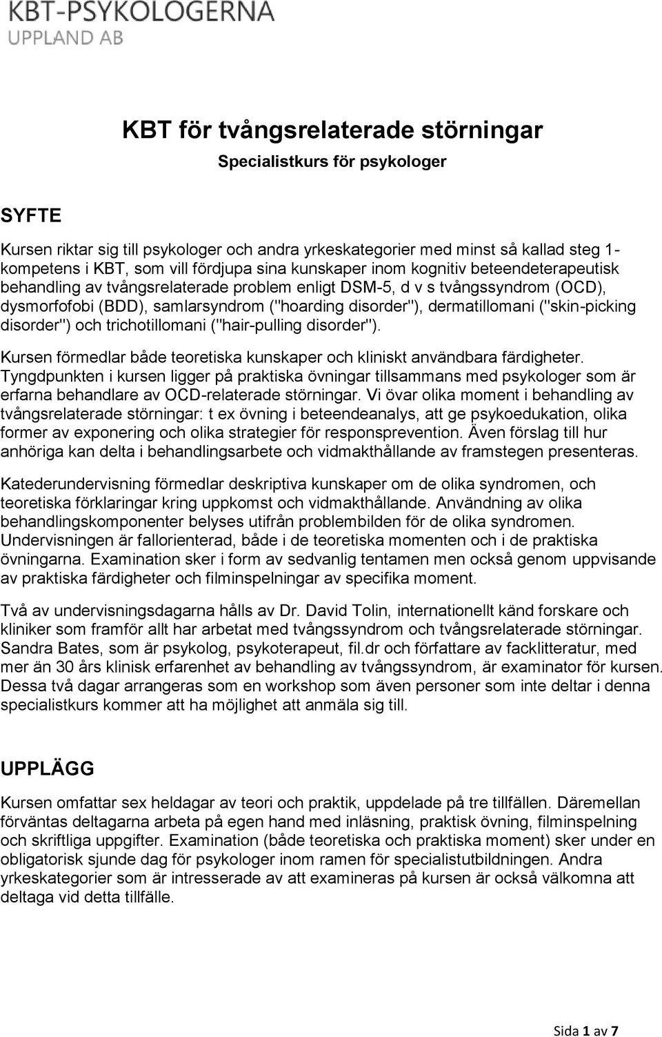 ("skin-picking disorder") och trichotillomani ("hair-pulling disorder"). Kursen förmedlar både teoretiska kunskaper och kliniskt användbara färdigheter.