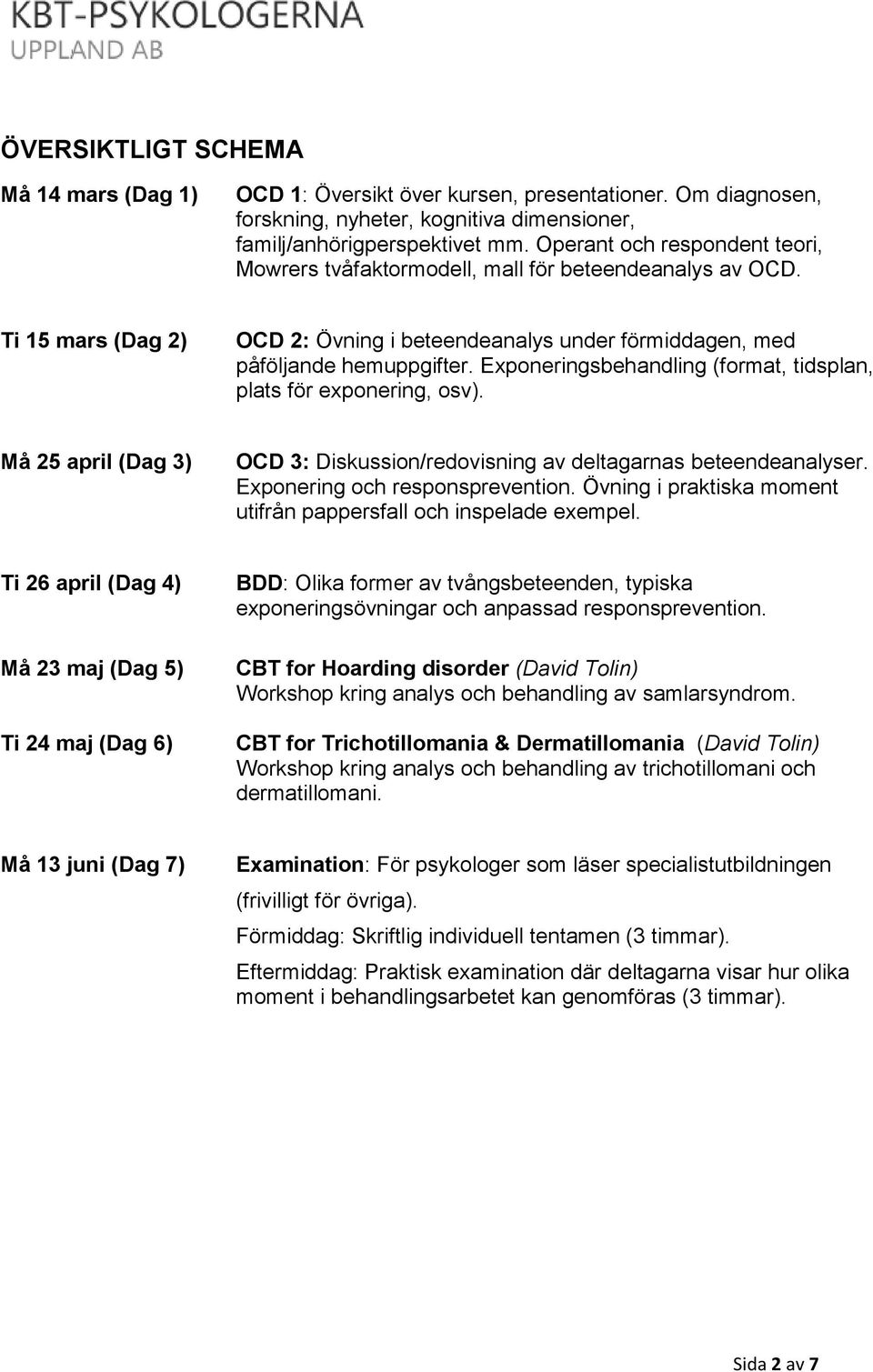 Exponeringsbehandling (format, tidsplan, plats för exponering, osv). Må 25 april (Dag 3) OCD 3: Diskussion/redovisning av deltagarnas beteendeanalyser. Exponering och responsprevention.