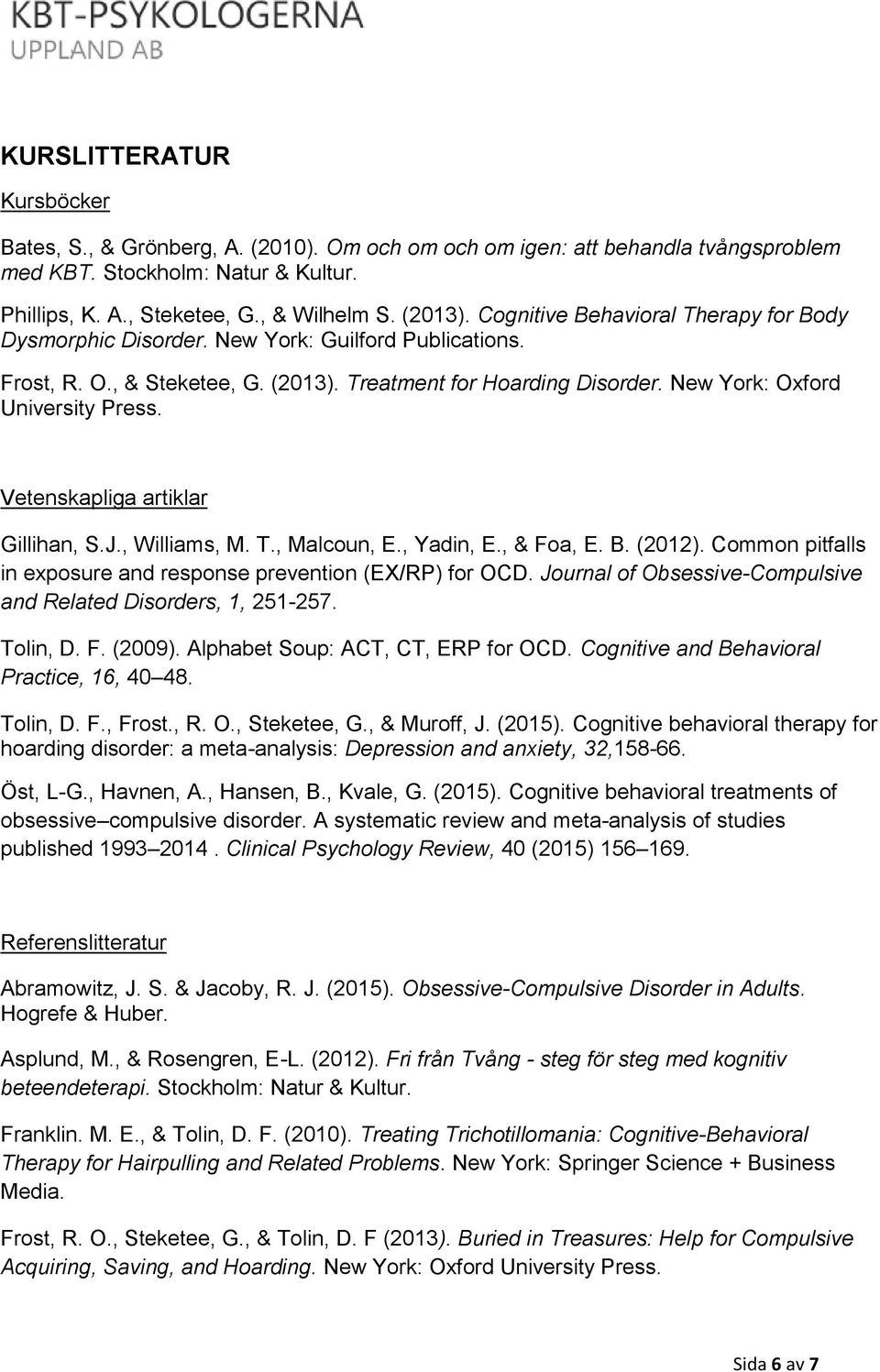 Vetenskapliga artiklar Gillihan, S.J., Williams, M. T., Malcoun, E., Yadin, E., & Foa, E. B. (2012). Common pitfalls in exposure and response prevention (EX/RP) for OCD.